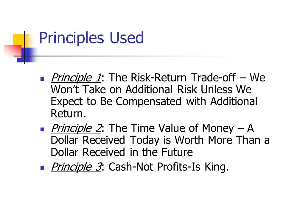 Principles Used Principle 1: The Risk-Return Trade-off – We Won’t Take on Additional Risk Unless We Expect to Be Compensated with Additional Return.