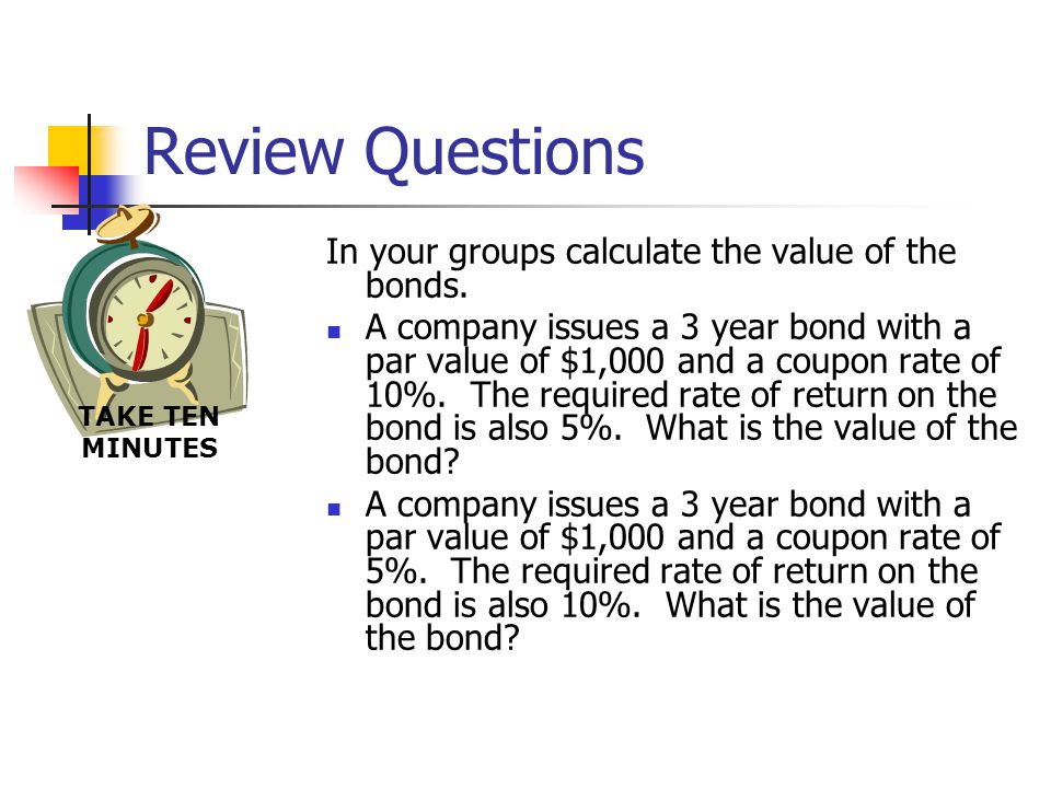 Review Questions In your groups calculate the value of the bonds.