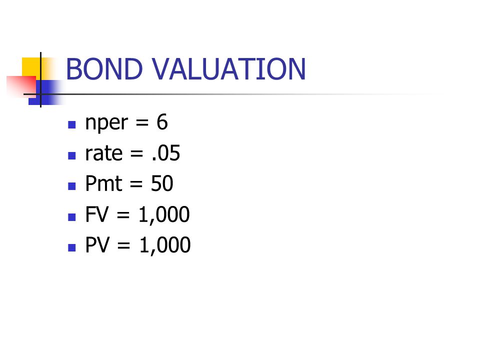 BOND VALUATION nper = 6 rate = .05 Pmt = 50 FV = 1,000 PV = 1,000