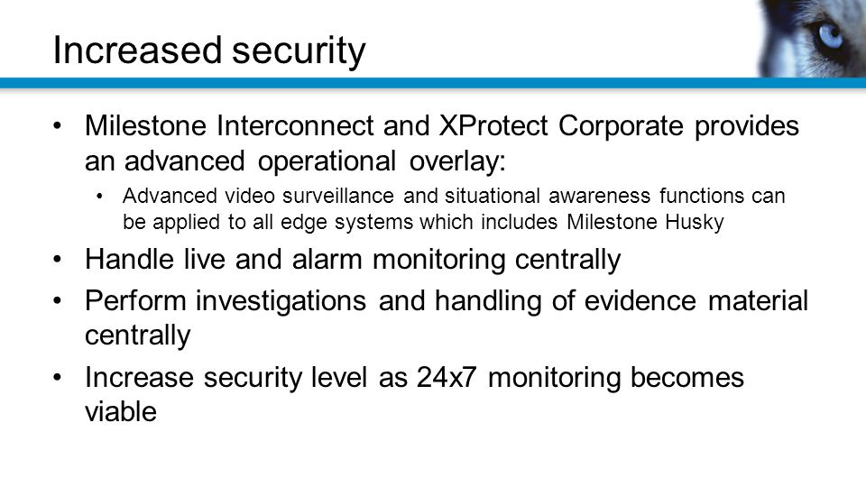 Increased security Milestone Interconnect and XProtect Corporate provides an advanced operational overlay:
