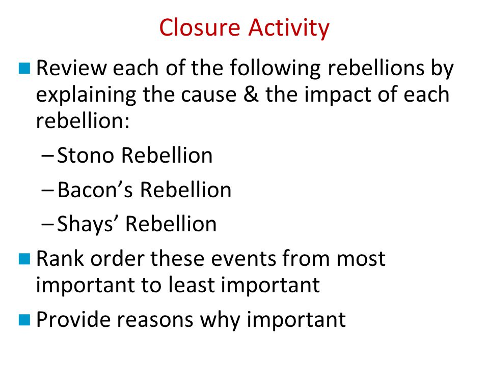 Closure Activity Review each of the following rebellions by explaining the cause & the impact of each rebellion: