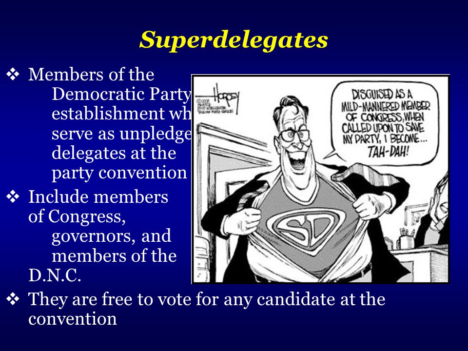 Superdelegates Members of the Democratic Party establishment who serve as unpledged delegates at the party convention.