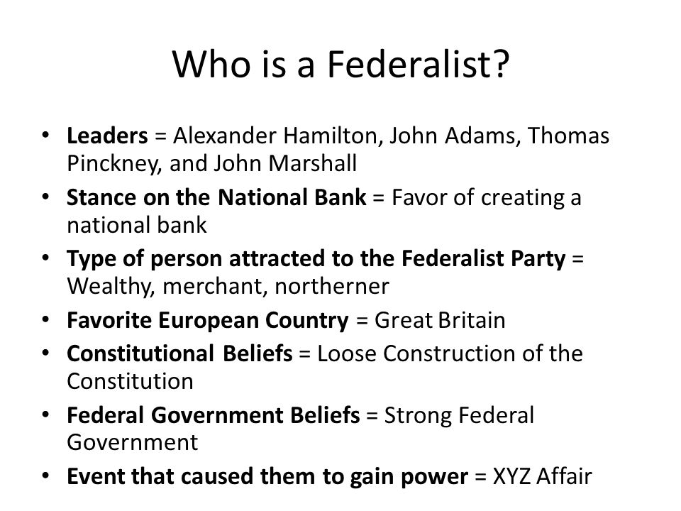 Who is a Federalist Leaders = Alexander Hamilton, John Adams, Thomas Pinckney, and John Marshall.