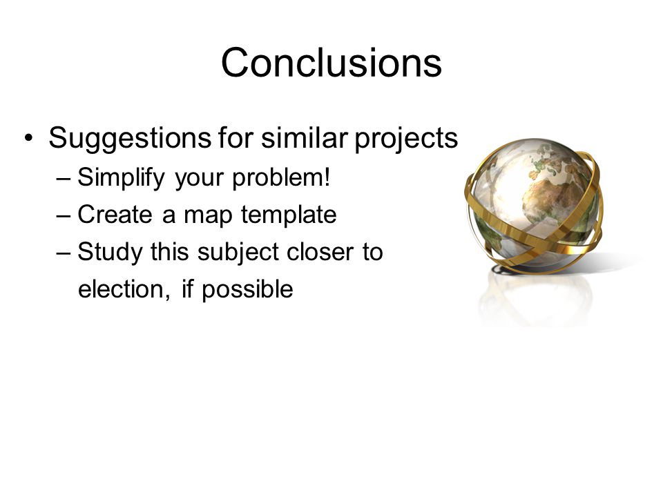 Conclusions Suggestions for similar projects Simplify your problem!