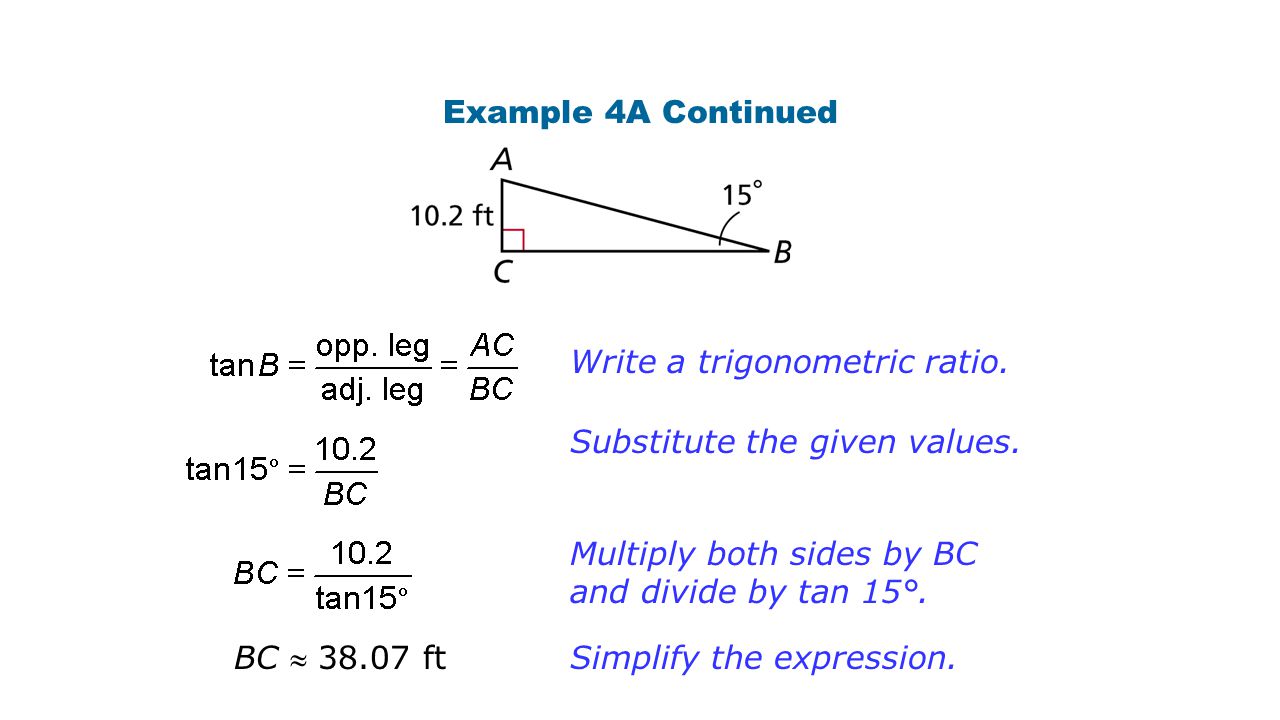 Example 4A Continued Write a trigonometric ratio. Substitute the given values. Multiply both sides by BC and divide by tan 15°.