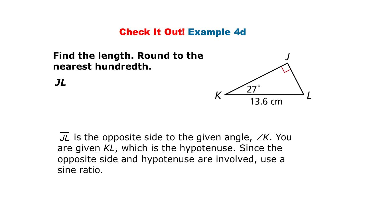 Check It Out! Example 4d Find the length. Round to the nearest hundredth. JL.
