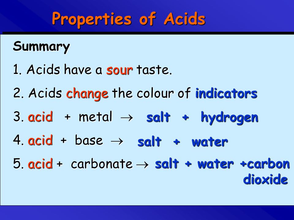 Properties of Acids Summary 1. Acids have a sour taste.