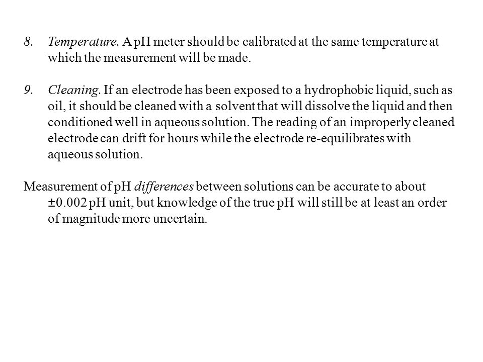 Temperature. A pH meter should be calibrated at the same temperature at which the measurement will be made.