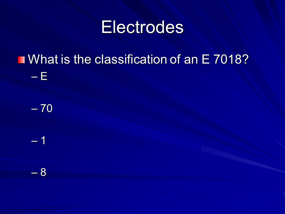 Electrodes What is the classification of an E 7018 E
