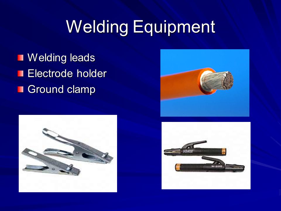 Welding Equipment Welding leads Electrode holder Ground clamp
