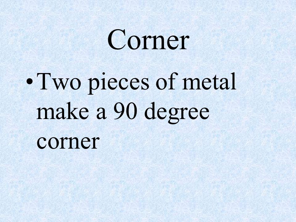 Corner Two pieces of metal make a 90 degree corner