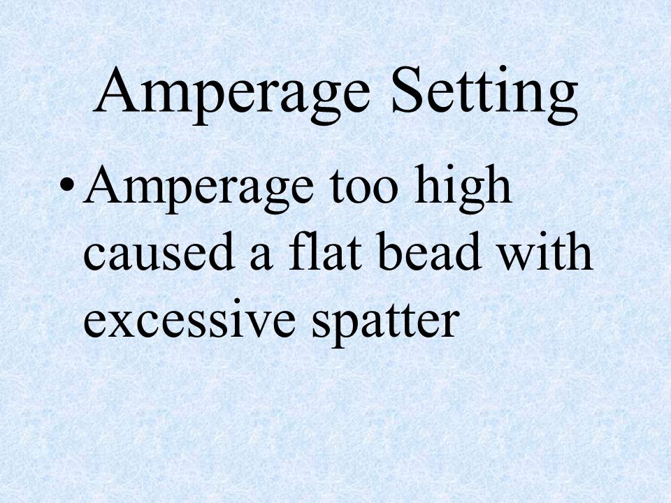 Amperage Setting Amperage too high caused a flat bead with excessive spatter