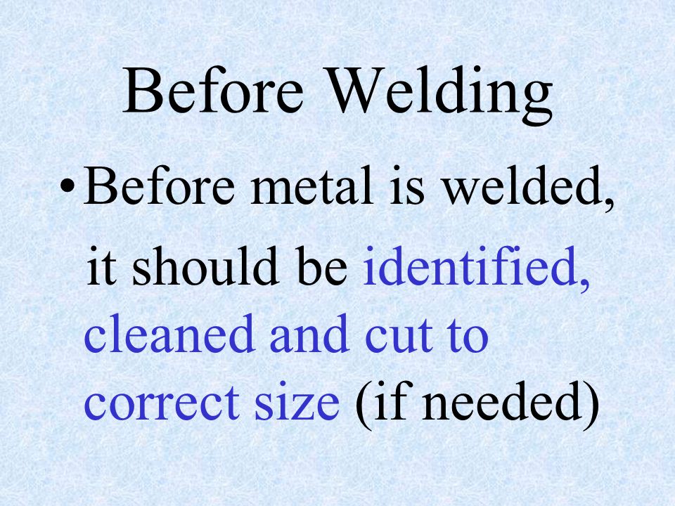 Before Welding Before metal is welded,