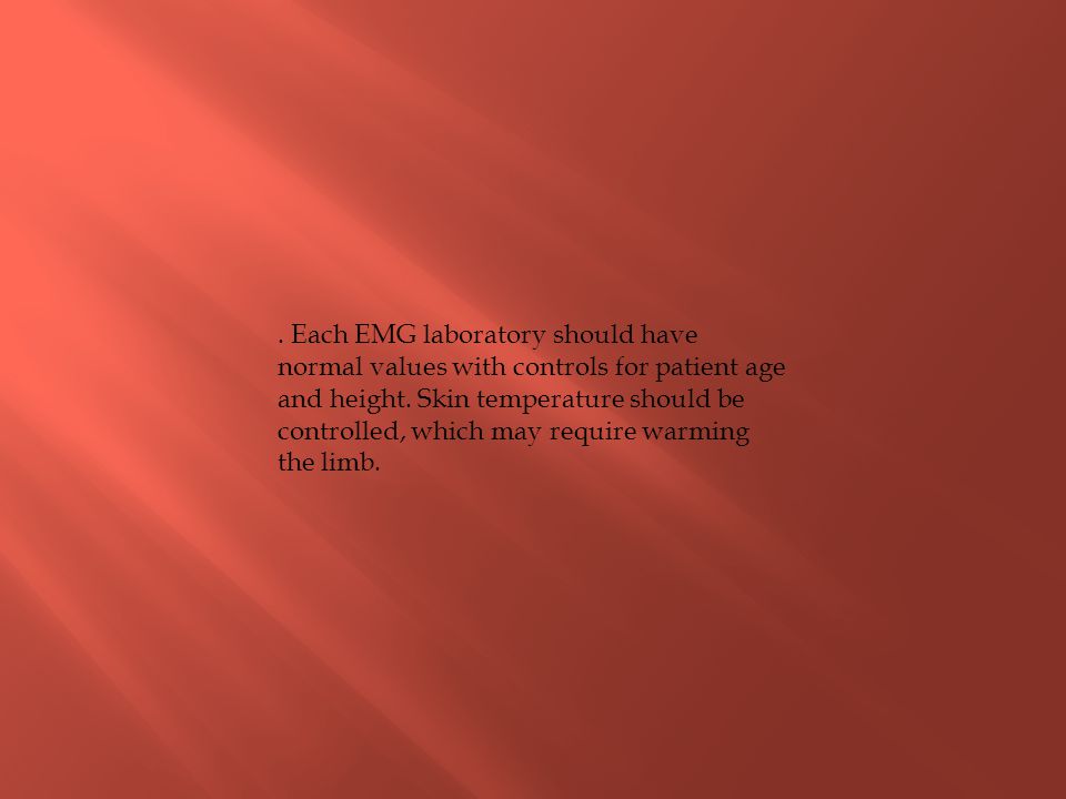 Each EMG laboratory should have normal values with controls for patient age and height.