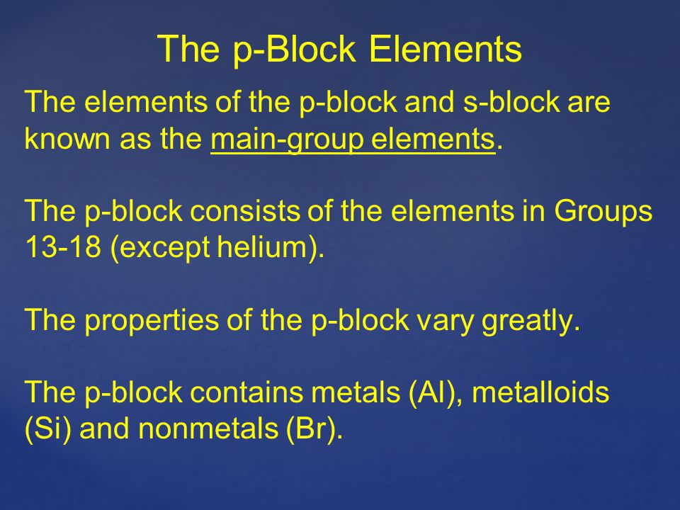 The p-Block Elements The elements of the p-block and s-block are known as the main-group elements.