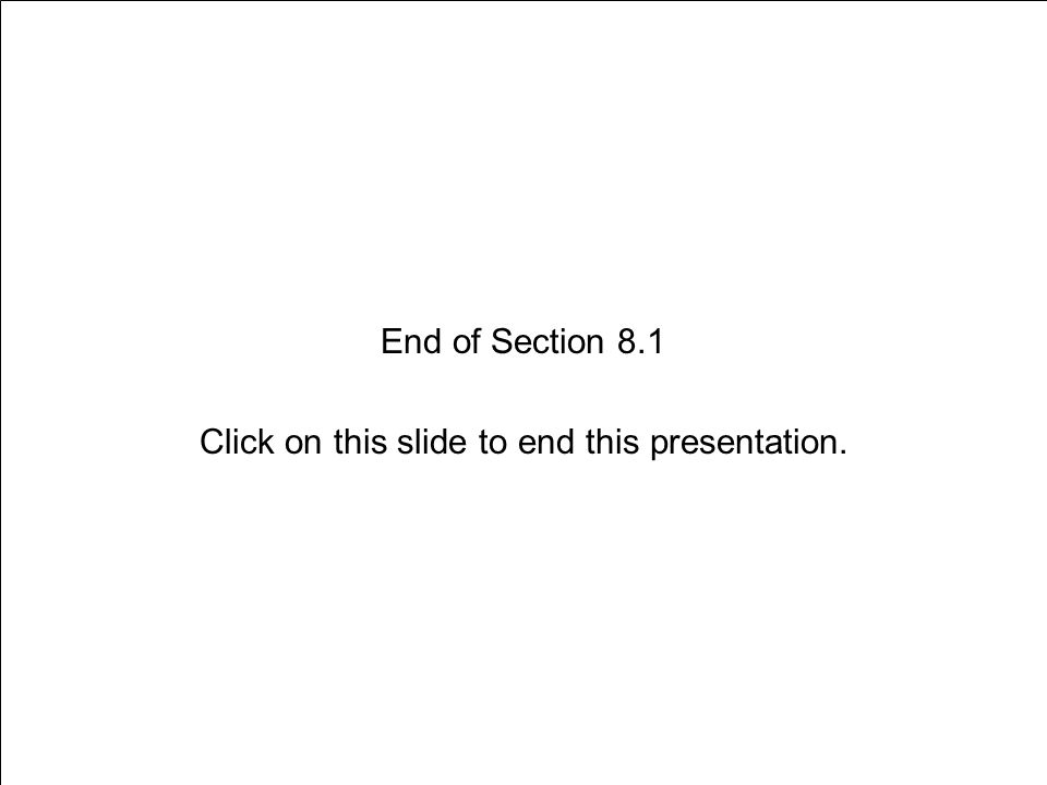 End of Section 8.1 Click on this slide to end this presentation.