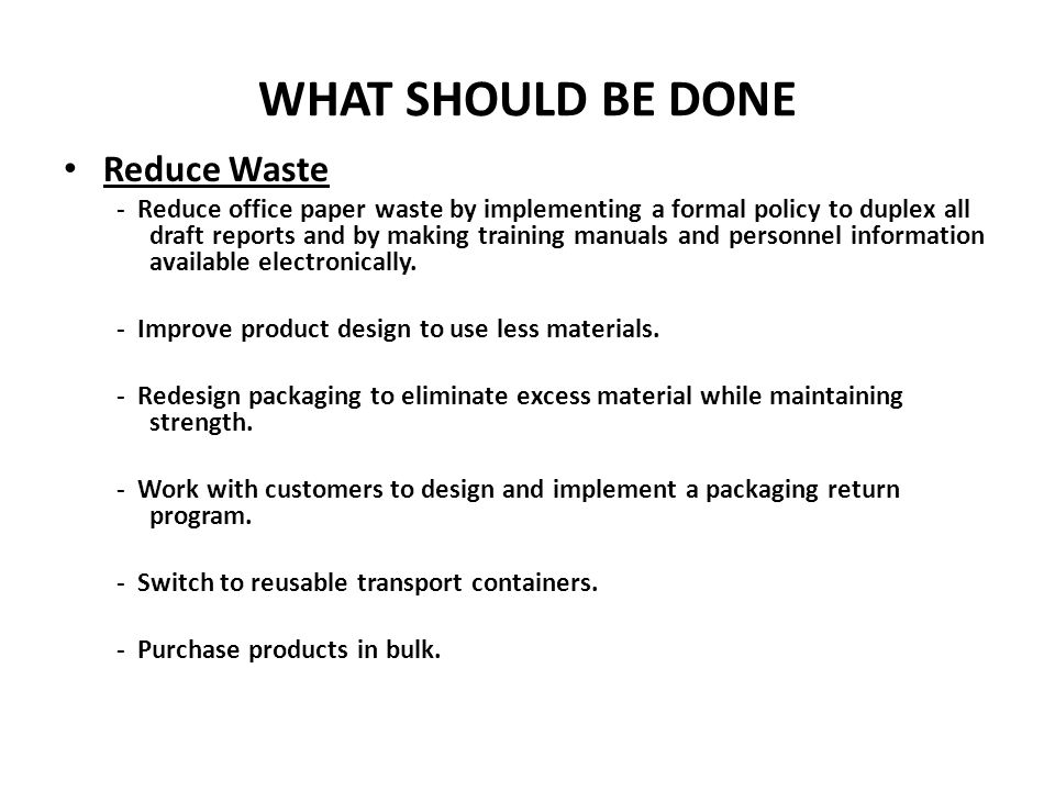 WHAT SHOULD BE DONE Reduce Waste