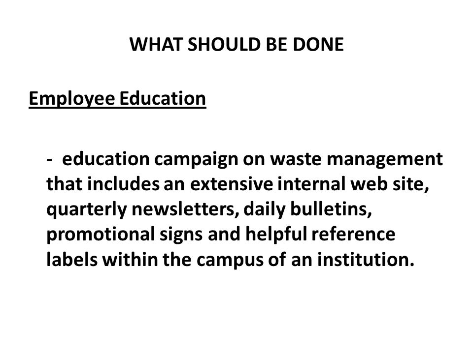 WHAT SHOULD BE DONE Employee Education.