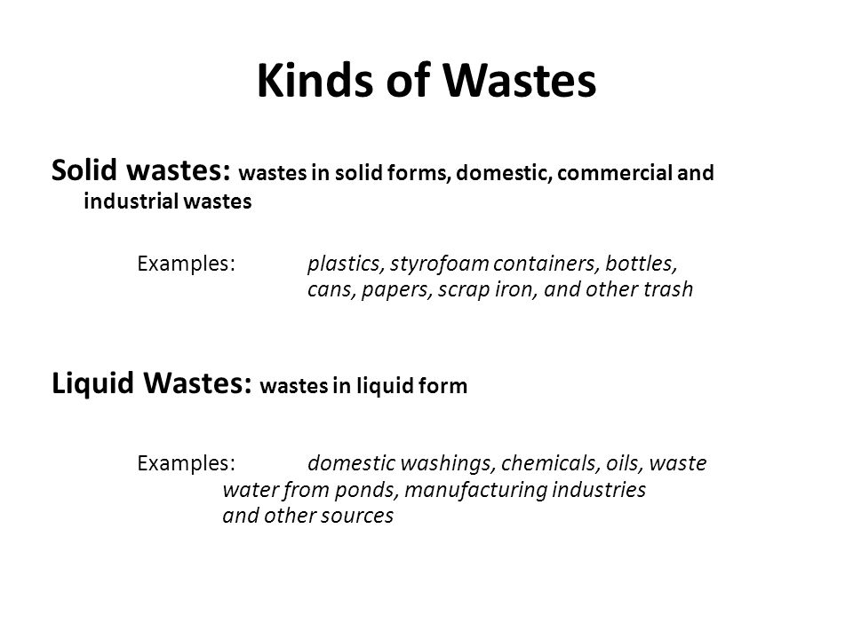 Kinds of Wastes Solid wastes: wastes in solid forms, domestic, commercial and industrial wastes.