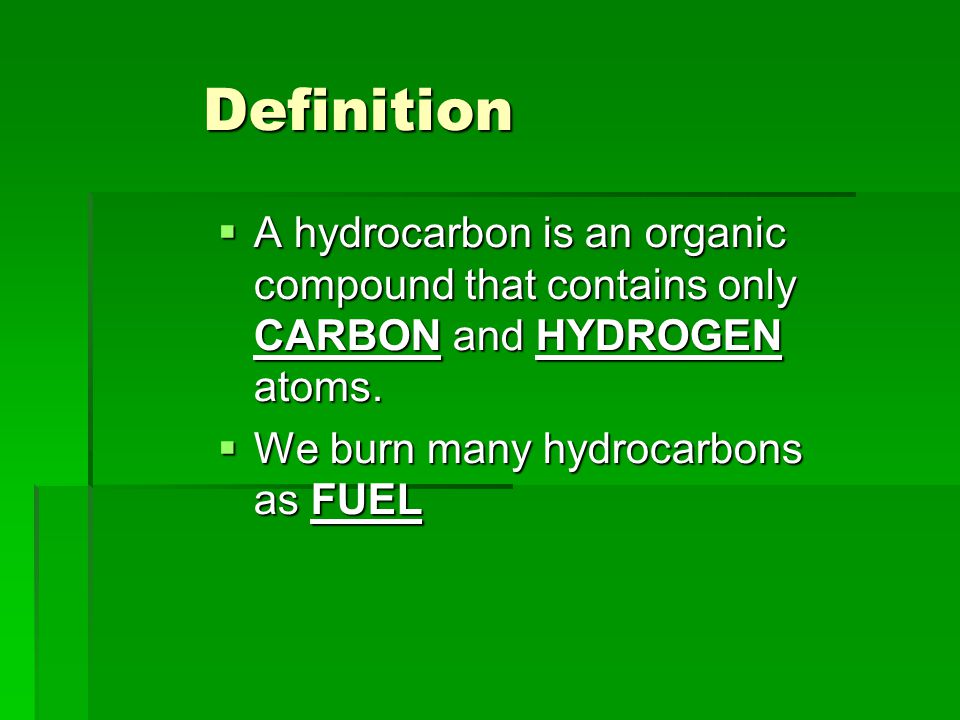 Definition A hydrocarbon is an organic compound that contains only CARBON and HYDROGEN atoms.