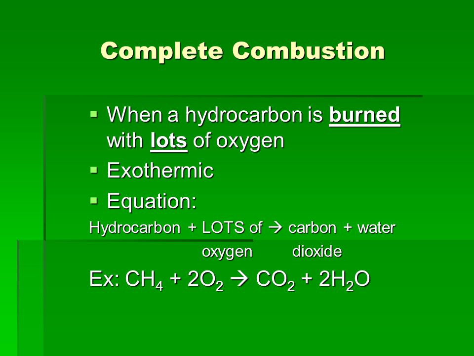 Complete Combustion When a hydrocarbon is burned with lots of oxygen