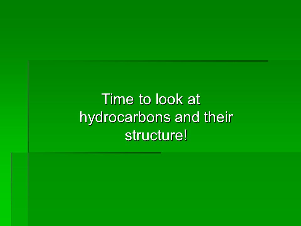 Time to look at hydrocarbons and their structure!