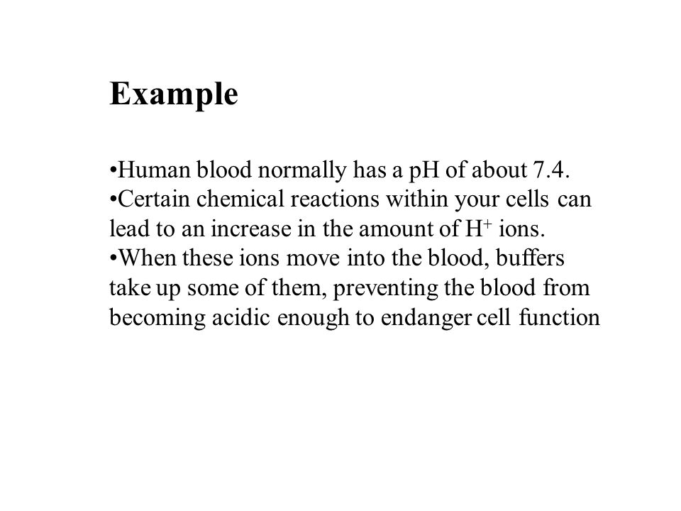 Example Human blood normally has a pH of about 7.4.
