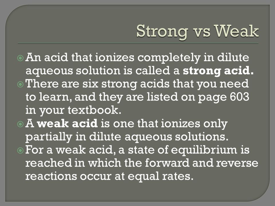 Strong vs Weak An acid that ionizes completely in dilute aqueous solution is called a strong acid.