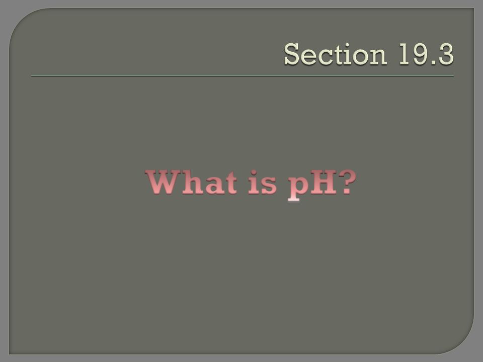Section 19.3 What is pH