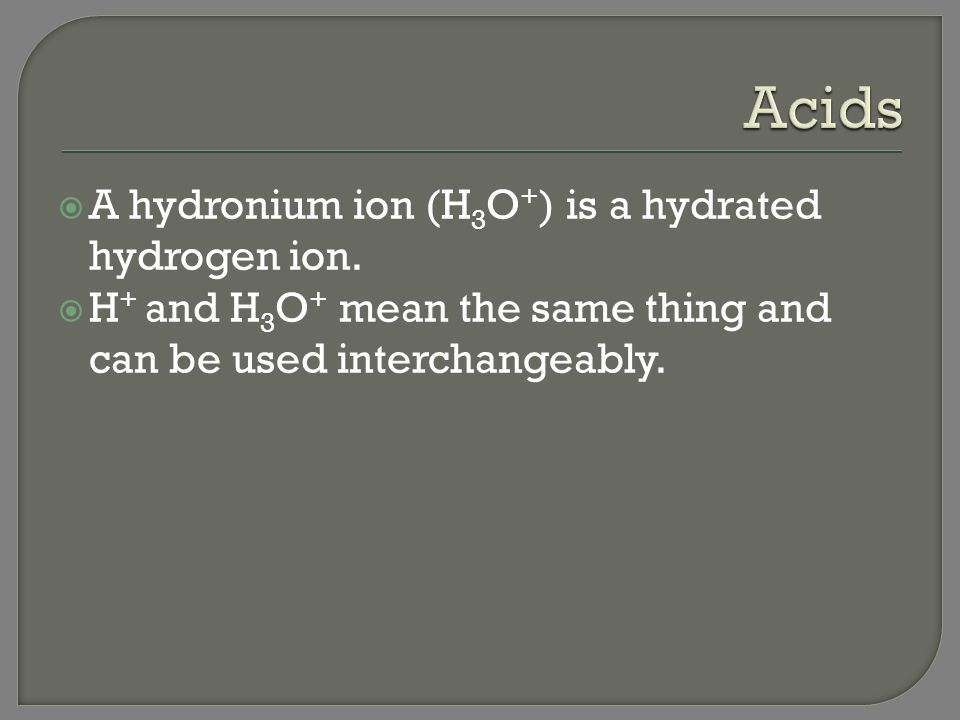 Acids A hydronium ion (H3O+) is a hydrated hydrogen ion.