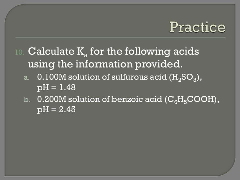 Practice Calculate Ka for the following acids using the information provided M solution of sulfurous acid (H2SO3), pH =