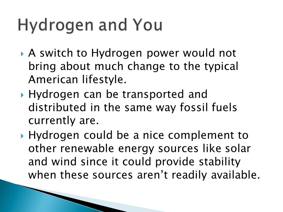 Hydrogen and You A switch to Hydrogen power would not bring about much change to the typical American lifestyle.