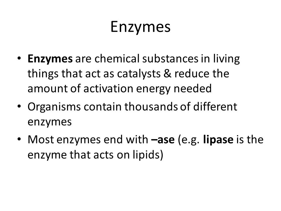 Enzymes Enzymes are chemical substances in living things that act as catalysts & reduce the amount of activation energy needed.
