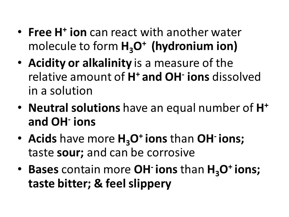Free H+ ion can react with another water molecule to form H3O+ (hydronium ion)