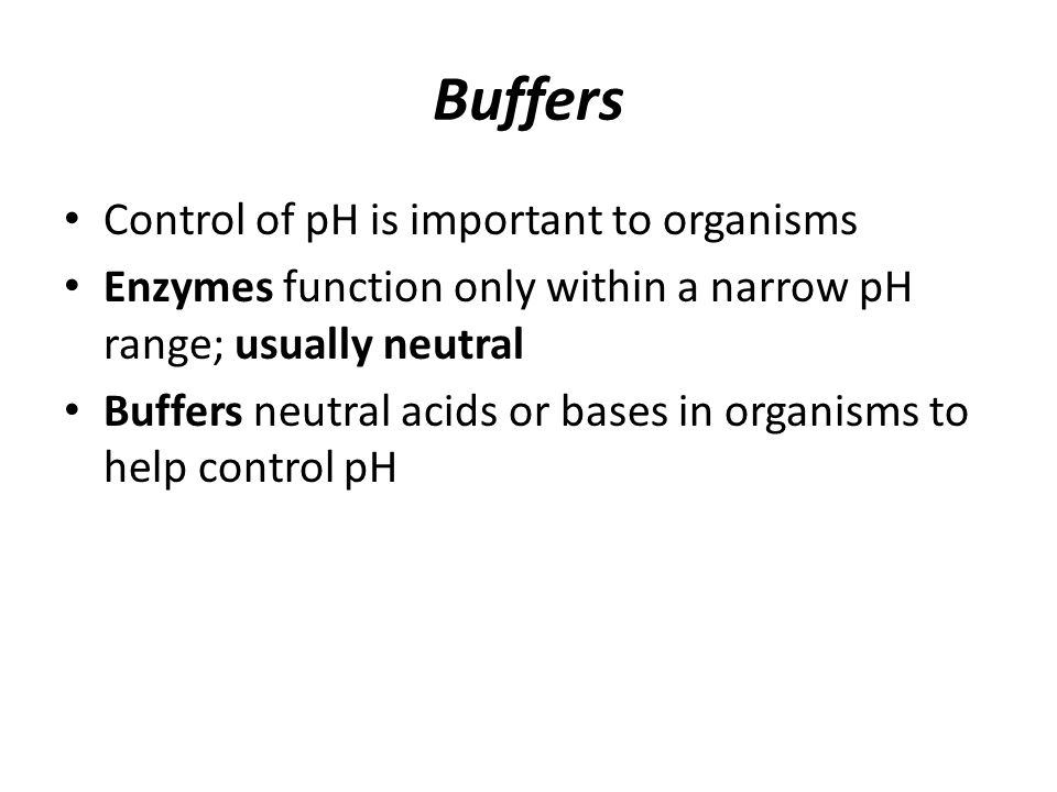 Buffers Control of pH is important to organisms