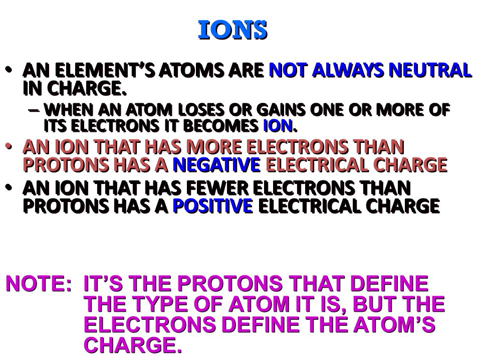 IONS AN ELEMENT’S ATOMS ARE NOT ALWAYS NEUTRAL IN CHARGE.