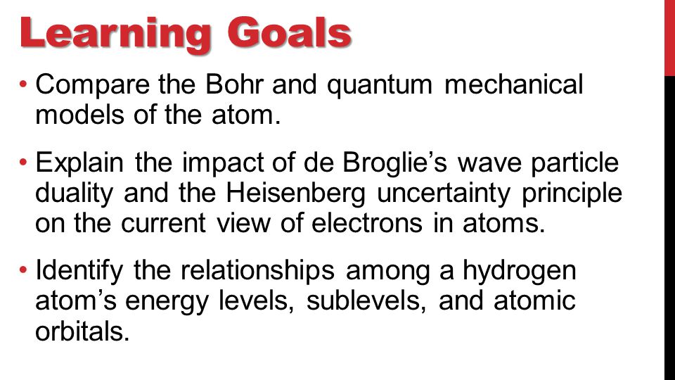 Learning Goals Compare the Bohr and quantum mechanical models of the atom.