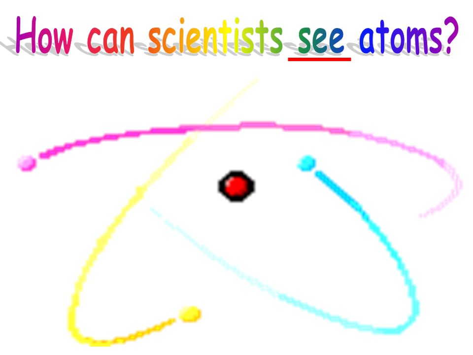 How can scientists see atoms