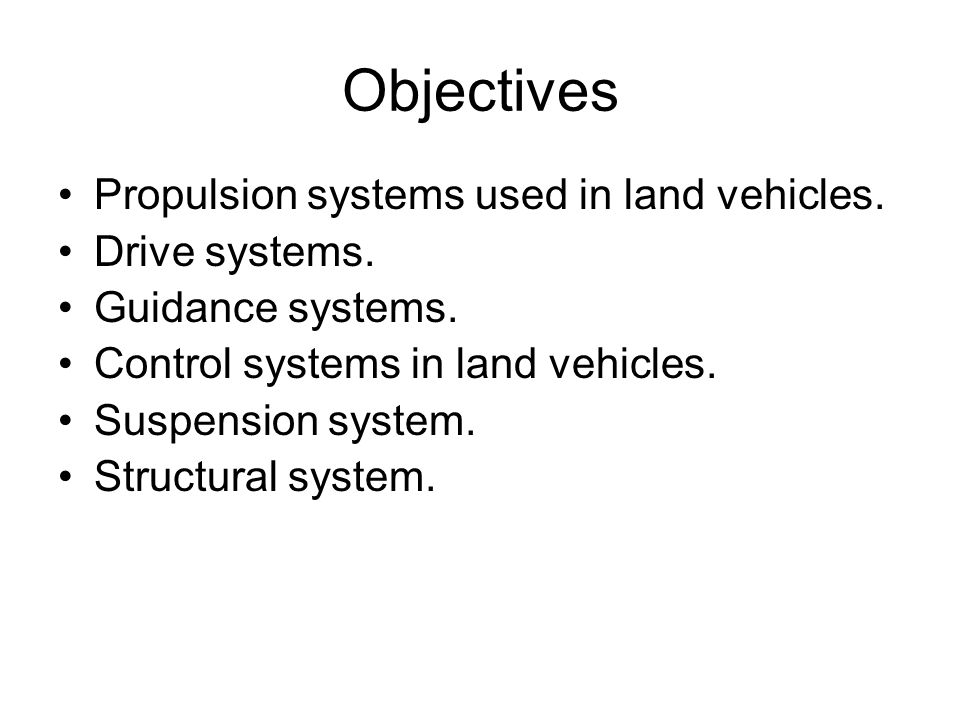 Objectives Propulsion systems used in land vehicles. Drive systems.
