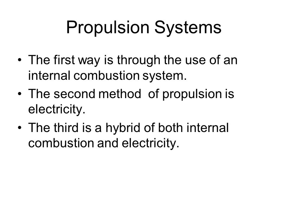 Propulsion Systems The first way is through the use of an internal combustion system. The second method of propulsion is electricity.