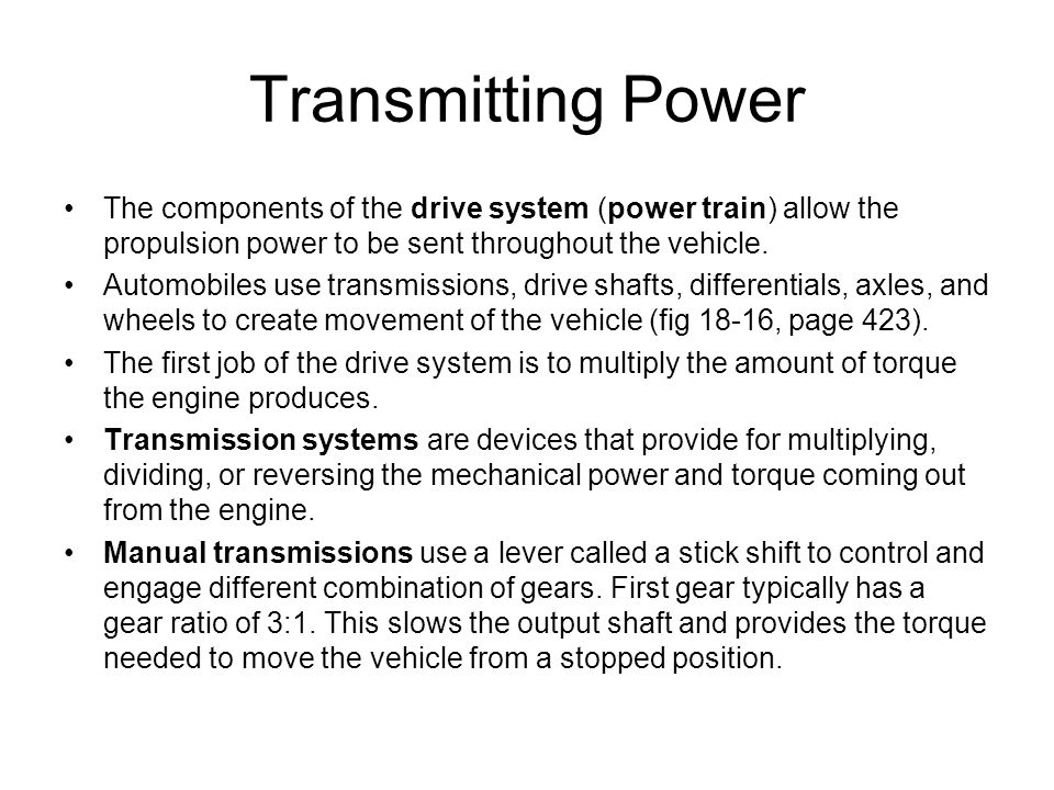 Transmitting Power The components of the drive system (power train) allow the propulsion power to be sent throughout the vehicle.
