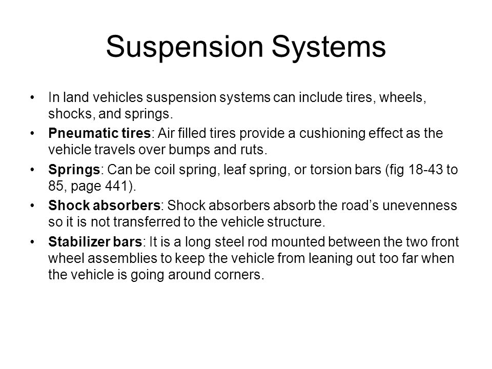 Suspension Systems In land vehicles suspension systems can include tires, wheels, shocks, and springs.