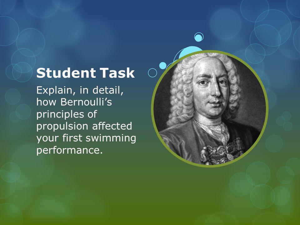 Student Task Explain, in detail, how Bernoulli’s principles of propulsion affected your first swimming performance.