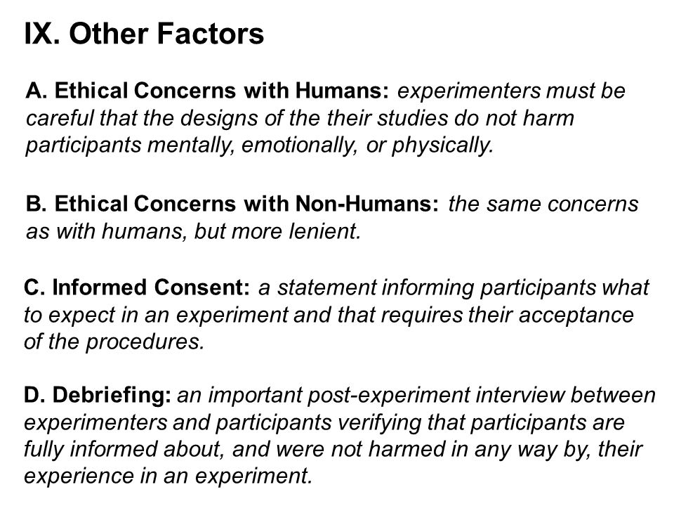 IX. Other Factors A. Ethical Concerns with Humans: experimenters must be. careful that the designs of the their studies do not harm.
