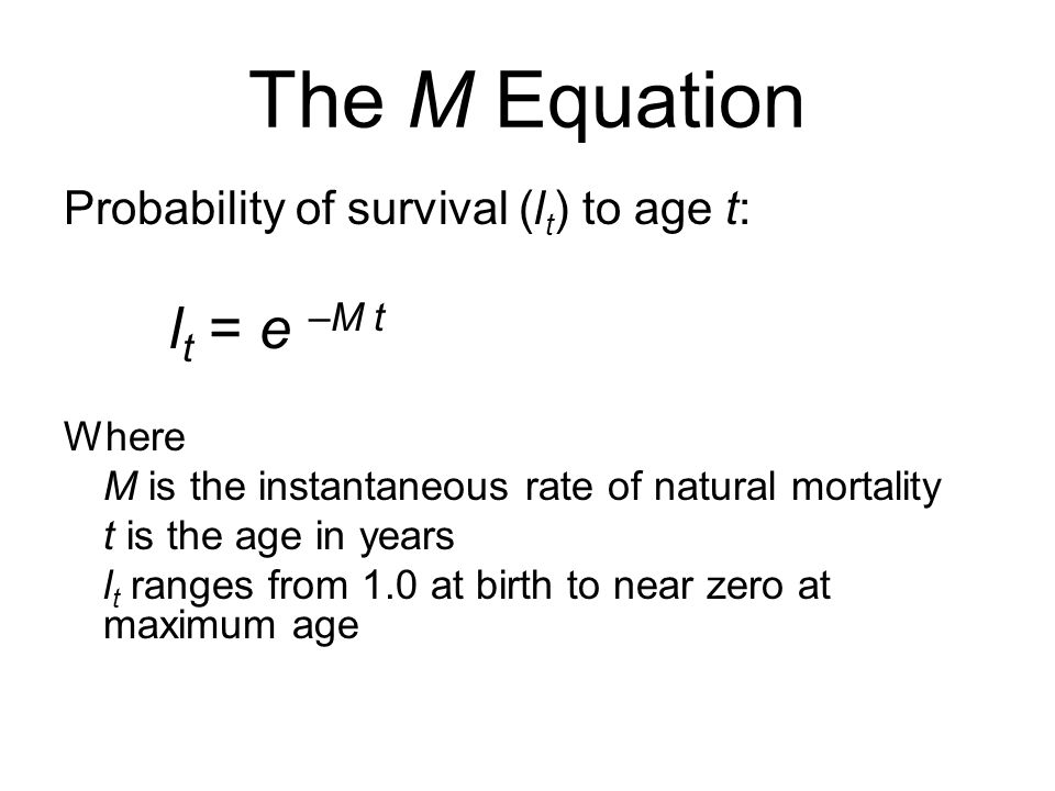 The M Equation Probability of survival (lt) to age t: lt = e –M t