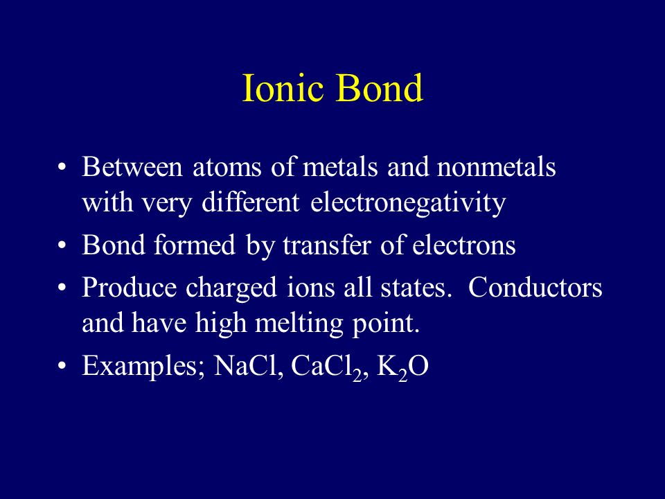 Ionic Bond Between atoms of metals and nonmetals with very different electronegativity. Bond formed by transfer of electrons.