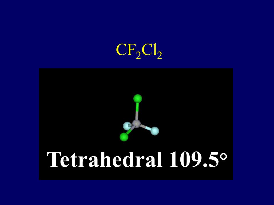 CF2Cl2 Tetrahedral 109.5°