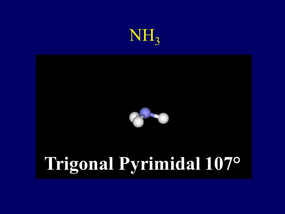 NH3 Trigonal Pyrimidal 107°