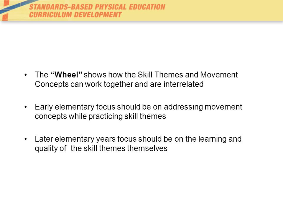 The Wheel shows how the Skill Themes and Movement Concepts can work together and are interrelated