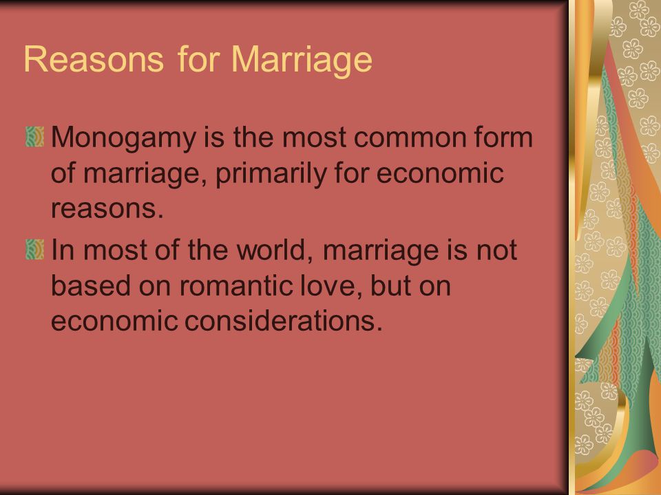Reasons for Marriage Monogamy is the most common form of marriage, primarily for economic reasons.